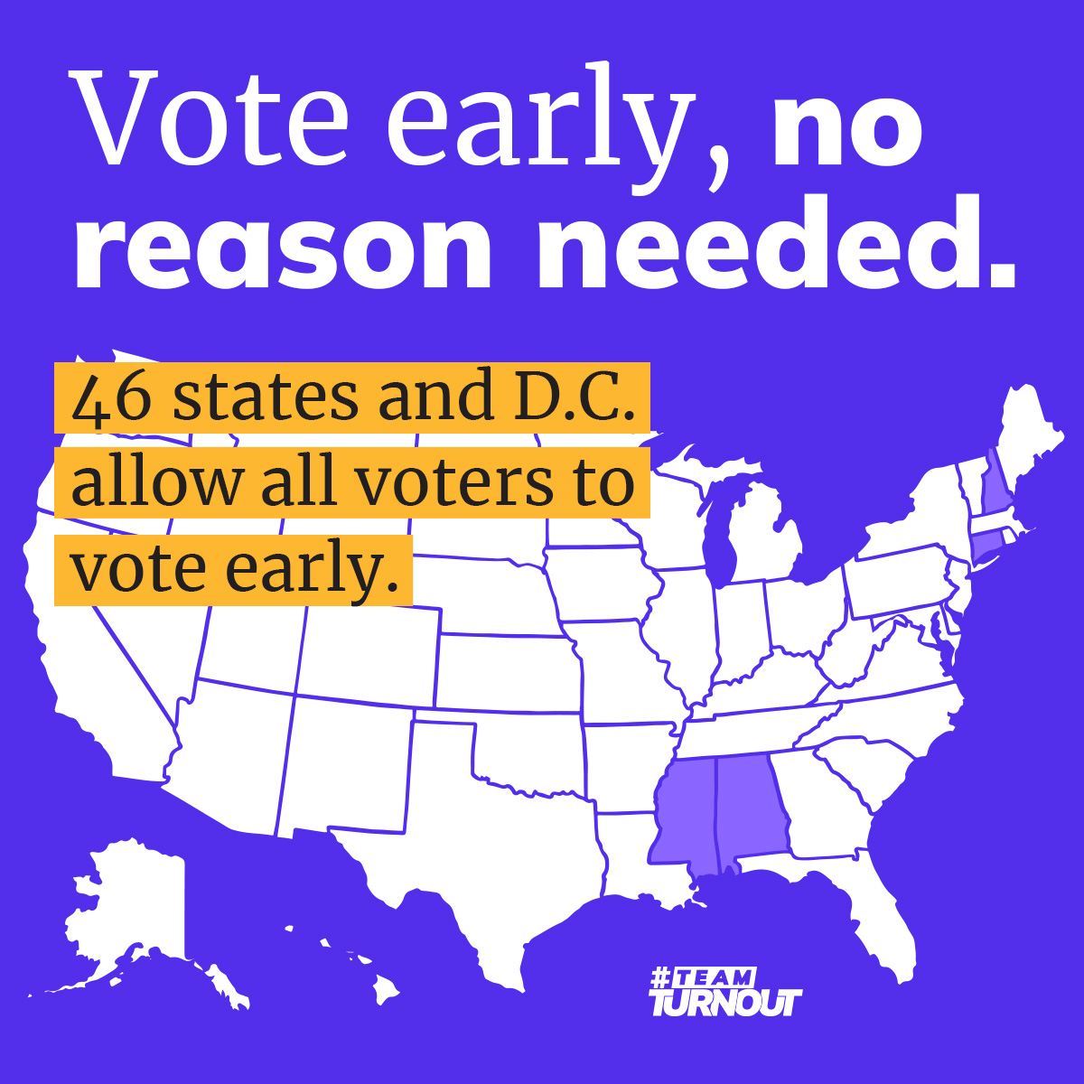 Vote early, no reason needed. 46 states (highlighted) and DC allow all voters to vote early.